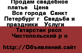 Продам свадебное платье › Цена ­ 15 000 - Все города, Санкт-Петербург г. Свадьба и праздники » Услуги   . Татарстан респ.,Чистопольский р-н
